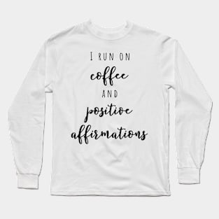 I run on coffee and positive affirmations Long Sleeve T-Shirt